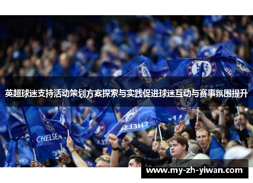 英超球迷支持活动策划方案探索与实践促进球迷互动与赛事氛围提升