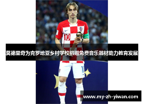 莫德里奇为克罗地亚乡村学校捐赠免费音乐器材助力教育发展