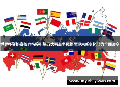 世界杯资格赛核心伤停引爆五大看点争冠格局迎来新变化形势全面演变 世界杯资格赛核心伤停引爆五大看点争冠格局迎来新变化形势全面演变